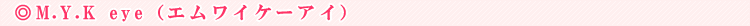 M.Y.K eye�i�G�����C�P�[�A�C�j