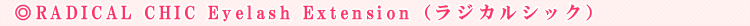 RADICAL CHIC Eyelash Extension�i���W�J���V�b�N�j
