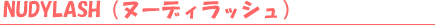 NUDYLASH�i�k�[�f�B���b�V���j